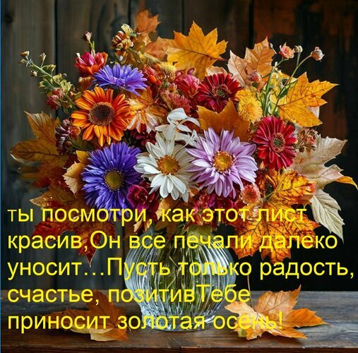 Осенний букет цветов и кленовых листьев с пожеланием радости и счастья. Красивая осенняя открытка для настроения и позитива. Открытка Ты посмотри, как этот лист красив, Он все печали далеко уносит… Пусть только радость, счастье, пози Красивый осенний букет из ярких гербер и осенних листьев кленового цвета в стеклянной вазе. На изображении наложен вдохновляющий текст на русском языке о красоте осени, приносящей радость, счастье и позитив
