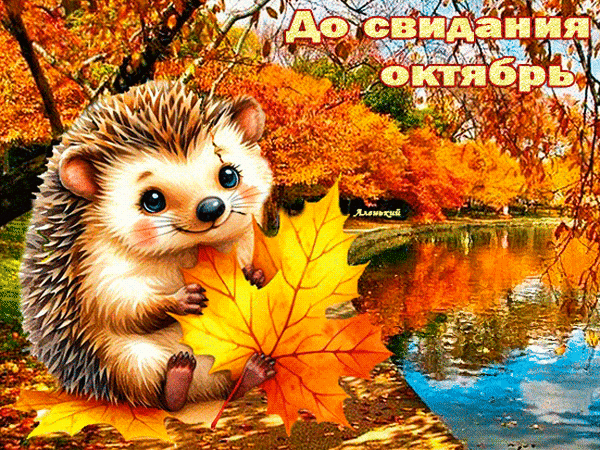 Милый ежик с кленовым листом на фоне осеннего пейзажа с надписью «До свидания, октябрь». Красивая осенняя открытка для соцсетей и настроения. Анимированная открытка До свидания октябрь! Красочное осеннее изображение с милым мультяшным ежиком, который держит большой желтый кленовый лист. На фоне — живописный осенний пейзаж с золотыми деревьями и спокойной рекой, в которой отражается яркая листва. Сверху расположена надпись на русском языке «До свидания, октябрь»