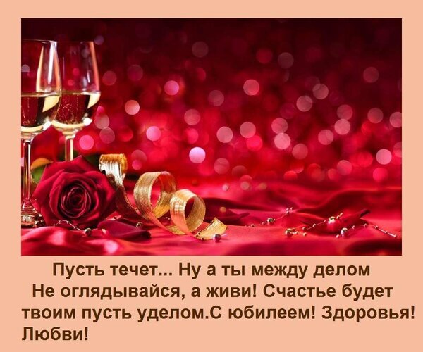 Праздничная открытка с красной розой, бокалами вина и текстом поздравления с юбилеем. Красивое романтичное пожелание здоровья и любви в красно-золотых тонах. Открытка Пусть течет... Ну а ты между делом Не оглядывайся, а живи! Счастье будет твоим пусть уделом. С юбил Романтичное поздравительное изображение в красно-золотистых тонах. На фоне бокалов с игристым вином и мерцающих огней (боке) изображена красная роза и золотая лента на шелковой ткани. На картинке размещен праздничный текст на русском языке: «Пусть течет... Ну а ты между делом Не оглядывайся, а живи! Счастье будет твоим пусть уделом. С юбилеем! Здоровья! Любви!»