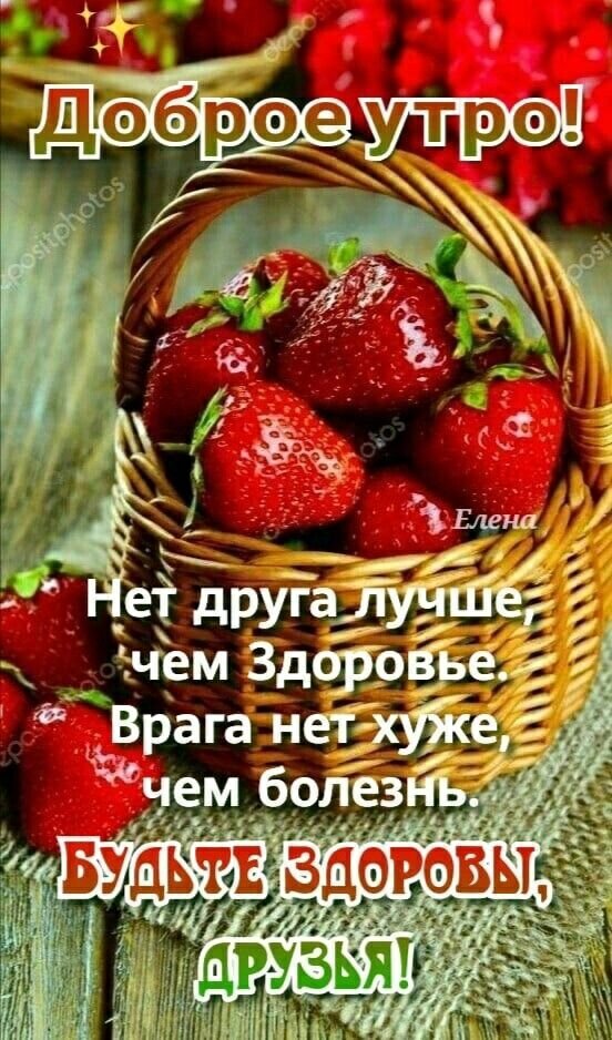 Доброе утро! Картинка с корзиной спелой клубники и пожеланием здоровья: «Нет друга лучше, чем здоровье. Будьте здоровы, друзья!» для открыток и соцсетей. Открытка Доброе утро! Нет друга лучше, чем Здоровье. Врага нет хуже, чем болезнь. Красочное поздравительное изображение с корзиной спелых красных клубниц на деревянном фоне. На картинке размещен мотивирующий текст на русском языке: «Доброе утро! Нет друга лучше, чем здоровье. Врага нет хуже, чем болезнь. Будьте здоровы, друзья!»