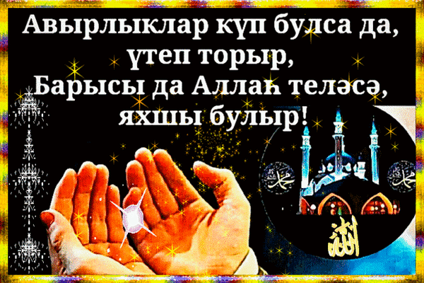 Исламская мотивация: текст о вере в волю Аллаха на фоне молитвенных рук и мечети. Духовное пожелание: «Все будет хорошо, если на то будет воля Аллаха! Анимированная открытка Авырлыклар күп булса да, утеп торыр, Барысы да Аллаһ теләсә, яхшы булыр! Изображение с глубоким духовным смыслом и текстом на татарском языке на фоне звездного неба. На картинке изображены раскрытые ладони в молитве (дуа) и силуэт мечети с полумесяцем. Текст гласит: «Авырлыклар күп булса да, үтеп торыр, Барысы да Аллаһ теләрсә, яхшы булыр!», что переводится как: «Даже если трудностей много, они пройдут, и все будет хорошо, если на то будет воля Аллаха!»