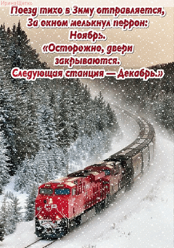 Последний день осени и первый день зимы. Зимняя открытка: красный поезд едет сквозь заснеженный лес. Романтичный текст о переходе от ноября к декабрю. Идеально для осенне-зимнего настроения. Анимированная открытка Первый день зимы Атмосферная зимняя открытка с изображением красного поезда, идущего сквозь заснеженный хвойный лес. На картинке наложен текст на русском языке: «Поезд тихо в зиму отправляется, за окном мелькнул перрон: Ноябрь. “Осторожно, двери закрываются. Следующая станция — Декабрь”» Последний день осени и первый день зимы. Зимняя открытка: красный поезд едет сквозь заснеженный лес. Романтичный текст о переходе от ноября к декабрю. Идеально для осенне-зимнего настроения. Анимированная открытка Первый день зимы Атмосферная зимняя открытка с изображением красного поезда, идущего сквозь заснеженный хвойный лес. На картинке наложен текст на русском языке: «Поезд тихо в зиму отправляется, за окном мелькнул перрон: Ноябрь. “Осторожно, двери закрываются. Следующая станция — Декабрь”»