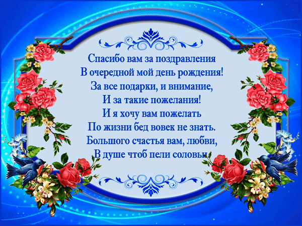 Красивая открытка с текстом благодарности за поздравления с днем рождения. Розы, синие птицы и нежный голубой фон. Идеально для ответного поздравления. Анимированная открытка Спасибо вам за поздравления в очередной мой день рождения! Красивая поздравительная открытка с трогательным стихотворением на русском языке. Изображение оформлено в нежных голубых тонах с декоративной рамкой, украшенной пышными красными розами и синими цветами. По бокам композицию дополняют изящные изображения синих птиц. Текст стихотворения выражает глубокую благодарность за поздравления, подарки и внимание в день рождения, а также содержит искренние пожелания счастья, любви и отсутствия бед