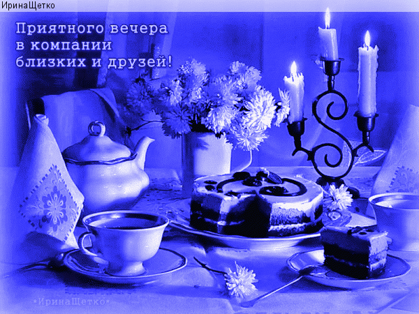 Уютная синяя открытка с тортом, чаем и свечами. Надпись: «Приятного вечера в компании близких и друзей!». Идеально для душевного пожелания доброго вечера. Анимированная открытка Приятного вечера в компании близких и друзей! Уютная и теплая открытка в синих тонах, создающая атмосферу спокойного вечера. На изображении представлен накрытый стол с чашкой горячего чая, аппетитным тортом, изящной вазой с цветами и горящими свечами в канделябре. Надпись на русском языке гласит: «Приятного вечера в компании близких и друзей!» Уютная синяя открытка с тортом, чаем и свечами. Надпись: «Приятного вечера в компании близких и друзей!». Идеально для душевного пожелания доброго вечера. Анимированная открытка Приятного вечера в компании близких и друзей! Уютная и теплая открытка в синих тонах, создающая атмосферу спокойного вечера. На изображении представлен накрытый стол с чашкой горячего чая, аппетитным тортом, изящной вазой с цветами и горящими свечами в канделябре. Надпись на русском языке гласит: «Приятного вечера в компании близких и друзей!»