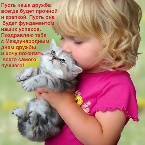 Трогательная открытка к Международному дню дружбы с девочкой и котенком. Теплые пожелания прочной дружбы для ваших близких друзей. Открытка Пусть наша дружба всегда будет прочной и крепкой. Пусть она будет фундаментом наших успехов. Поздрав Милая и трогательная открытка к Международному дню дружбы. На изображении маленькая девочка с золотистыми волосами нежно обнимает и целует пушистого серого котенка. Картинка наполнена теплом, нежностью и искренностью. Текст на русском языке гласит: «Пусть наша дружба всегда будет прочной и крепкой. Пусть она будет фундаментом наших успехов