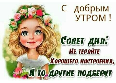 Доброе утро! Красивая открытка с милой девочкой и мотивирующей цитатой: «Не теряйте хорошего настроения, а то другие подберут». Идеально для пожелания позитива! Открытка С добрым утром! Совет дня: Не теряйте Хорошего настроения, А то другие подберут Красивая поздравительная открытка с милой девочкой в цветочном венке. На картинке расположен вдохновляющий текст: «С добрым утром! Совет дня: Не теряйте хорошего настроения, а то другие подберут». Иллюстрация выполнена в светлых, радостных тонах, идеально подходит для отправки в мессенджерах и социальных сетях для пожелания доброго утра и позитивного настроя на весь день Доброе утро! Красивая открытка с милой девочкой и мотивирующей цитатой: «Не теряйте хорошего настроения, а то другие подберут». Идеально для пожелания позитива! Открытка С добрым утром! Совет дня: Не теряйте Хорошего настроения, А то другие подберут Красивая поздравительная открытка с милой девочкой в цветочном венке. На картинке расположен вдохновляющий текст: «С добрым утром! Совет дня: Не теряйте хорошего настроения, а то другие подберут». Иллюстрация выполнена в светлых, радостных тонах, идеально подходит для отправки в мессенджерах и социальных сетях для пожелания доброго утра и позитивного настроя на весь день