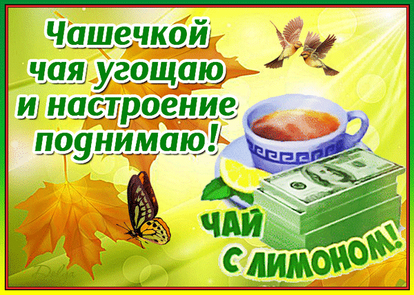 Уютное осеннее чаепитие: чашка чая с лимоном, кленовые листья, птицы и бабочка. Позитивное настроение и теплые осенние моменты. Анимированная открытка Чашечкой чая угощаю и настроение поднимаю! Коллаж с уютной атмосферой: чашка горячего чая с лимоном на фоне золотых осенних кленовых листьев. На изображении присутствуют летящие птицы, красивая бабочка и пачка денежных купюр. Текст на русском языке гласит: 