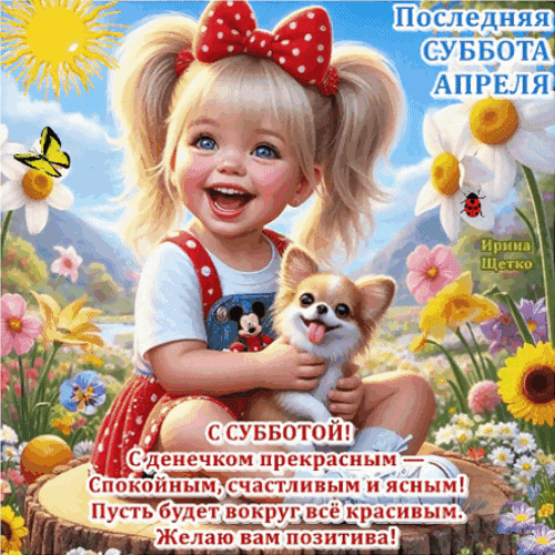 Милая открытка с девочкой и собачкой: пожелание прекрасной, солнечной и позитивной субботы! Яркая картинка для хорошего настроения. Анимированная открытка Последняя суббота апреля Красочная и позитивная открытка к субботе. На изображении милая улыбающаяся девочка с хвостиками, обнимающая маленького чихуахуа на фоне солнечного летнего пейзажа с цветами и бабочкой. Картинка наполнена радостью, ярким солнцем и теплыми цветами. Текст на русском языке содержит добрые пожелания прекрасной субботы, ясного неба и позитивного настроения