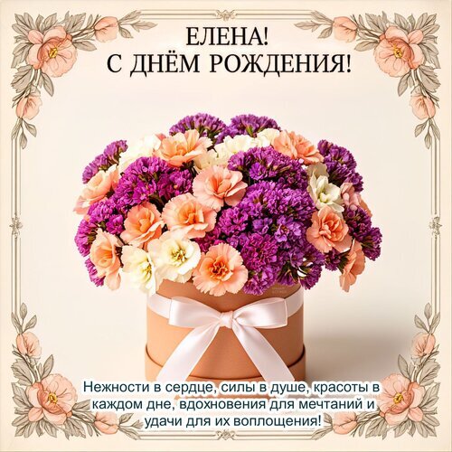Поздравительная открытка «Елена, с днем рождения!» с пышным букетом цветов в коробке и нежными пожеланиями. Красивая цифровая открытка для женщины. Открытка Елена! С днем рождения! Красивая поздравительная открытка к дню рождения для Елены. В центре композиции — пышный и нежный букет из фиолетовых и персиковых гвоздик, оформленный в стильную круглую коробку с белой атласной лентой. Изображение украшено изящной цветочной рамкой в пастельных тонах. На открытке размещен теплый текст поздравления: «Елена! С днем рождения!» и трогательное пожелание нежности, красоты и вдохновения Поздравительная открытка «Елена, с днем рождения!» с пышным букетом цветов в коробке и нежными пожеланиями. Красивая цифровая открытка для женщины. Открытка Елена! С днем рождения! Красивая поздравительная открытка к дню рождения для Елены. В центре композиции — пышный и нежный букет из фиолетовых и персиковых гвоздик, оформленный в стильную круглую коробку с белой атласной лентой. Изображение украшено изящной цветочной рамкой в пастельных тонах. На открытке размещен теплый текст поздравления: «Елена! С днем рождения!» и трогательное пожелание нежности, красоты и вдохновения