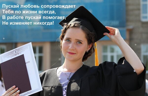 Выпускница в мантии с дипломом и поздравительным текстом. Фотография символизирует успех, окончание учебы и радость от достижения цели. Открытка Пускай любовь сопровождает Тебя по жизни всегда, В работе пускай помогает, Не изменяет никогда! На фотографии запечатлена молодая выпускница в академической мантии и квадратной шапочке-конфедератке, счастливо улыбающаяся на фоне учебного заведения. В одной руке она держит диплом, символизирующий окончание обучения и достижение важной цели. Поверх изображения наложен праздничный текст на русском языке с пожеланиями любви и успеха в работе. Снимок передает атмосферу триумфа, радости от завершения важного жизненного этапа и надежды на светлое будущее