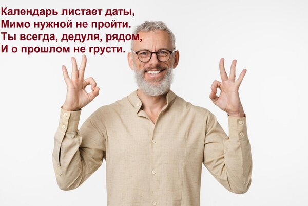 Позитивный пожилой мужчина с жестом «Окей» и душевной цитатой о времени и близких. Идеально для поздравлений и теплых пожеланий. Открытка Календарь листает даты, мимо нужной не пройти. Ты всегда, дедуля, рядом, и о прошлом не грусти. На изображении представлен позитивный пожилой мужчина с седой бородой и в очках, одетый в светлую рубашку. Он улыбается и показывает жест «Окей» обеими руками, что символизирует согласие, благополучие и оптимизм. На фоне расположена трогательная цитата на русском языке: «Календарь листает даты, Мимо нужной не пройти. Ты всегда, дедуля, рядом, И о прошлом не грусти», которая подчеркивает ценность моментов и связи поколений