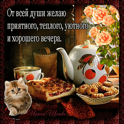 Уютная открытка с котенком, чаем и пирогом. Пожелание приятного, теплого и хорошего вечера. Красивая картинка для создания душевного настроения. Анимированная открытка От всей души желаю приятного, теплого, уютного и хорошего вечера. Уютная праздничная открытка с пожеланием приятного вечера. На изображении представлен теплый натюрморт: милый пушистый котенок, чашка ароматного чая, аппетитный пирог, печенье и изысканный белый чайник с цветочными узорами. Композицию украшают нежно-розовые розы Уютная открытка с котенком, чаем и пирогом. Пожелание приятного, теплого и хорошего вечера. Красивая картинка для создания душевного настроения. Анимированная открытка От всей души желаю приятного, теплого, уютного и хорошего вечера. Уютная праздничная открытка с пожеланием приятного вечера. На изображении представлен теплый натюрморт: милый пушистый котенок, чашка ароматного чая, аппетитный пирог, печенье и изысканный белый чайник с цветочными узорами. Композицию украшают нежно-розовые розы