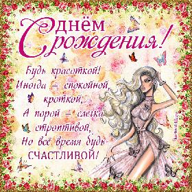 С днем рожденья! Будь красоткой! Иногда — спокойной, кроткой, А порой — слегка строптивой, Но все время будь счастливой!