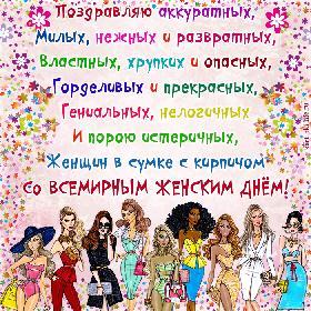 Прикольное поздравление с 8 Марта: Поздравляю аккуратных, Милых, нежных и развратных, Властных, хрупких и опасных, Горделивых и прекрасных, Гениальных, нелогичных И порою истеричных, Женщин в сумке с кирпичом  Со ВСЕМИРНЫМ ЖЕНСКИМ ДНЕМ!