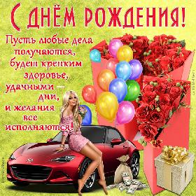 С днем рождения! Пусть любые дела получаются, будет крепким здоровье, удачными – дни, и желания все исполняются! Красивая открытка с днем рождения для мужчины, поздравление с днем рождения для мужчины; автомобиль, девушка, деньги, подарок, цветы и воздушные шарики.