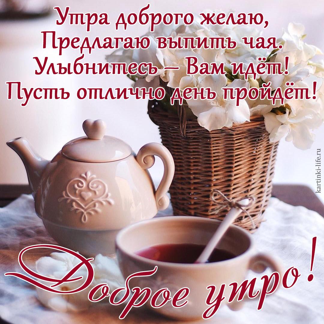 Доброе утро! Утра доброго желаю, Предлагаю выпить чая. Улыбнитесь – Вам  идет! Пусть отлично день пройдет! Красивая открытка с добрым утром; чайник  и чашка с чаем, корзинка с белыми цветами.