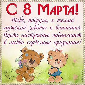 С 8 Марта! Тебе, подруга, я желаю мужской заботы и внимания. Пусть настроенье поднимают в любви сердечные признания! Красивая и милая открытка с 8 Марта для подруги; плюшевый медвежонок с букетиком цветов поздравляет свою подругу.