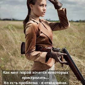 Как мне порой хочется нeкоторых приcтрелить... Но есть проблема - я отходчивая. Пока бегу за ружьем, оба-на, ужe oтошла!