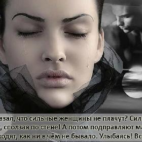 Кто сказал, что сильные женщины не плачут? Сильные - рыдают, сползая по стене! А потом подправляют макияж и выходят, как ни в чем не бывало. Улыбаясь! Всем!