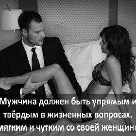 Мужчина должен быть упрямым и твердым в жизненных вопросах. Но мягким и чутким со своей женщиной...