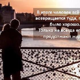 В итоге человек все равно возвращается туда, где ему было хорошо. Только не всегда его там продолжают ждать.