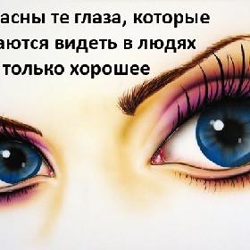Прекрасны те глаза, которые стараются видеть в людях только хорошее.