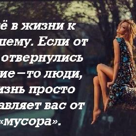 Все в жизни к лучшему. Если от вас отвернулись какие-то люди, жизнь просто избавляет вас от «мусора».