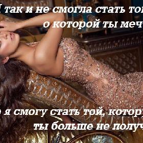 Я так и не смогла стать той, о которой ты мечтаешь. Но я смогу стать той, которую ты больше не получишь...