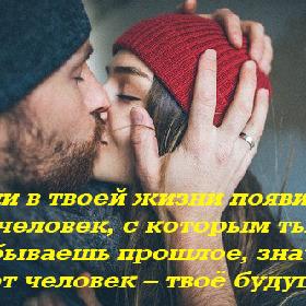 Если в твоей жизни появился человек, с которым ты забываешь прошлое, значит этот человек – твое будущее.