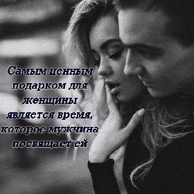 Самым ценным подарком для женщины является время, которое мужчина посвящает ей.