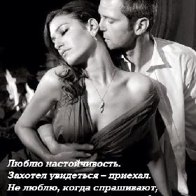 Люблю настойчивость. Захотел увидеться – приехал. Не люблю, когда спрашивают, а можно, а когда, ну почему? Будьте мужчинами!