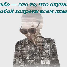 Судьба — это то, что случается с тобой вопреки всем планам