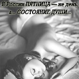 С утра работать уже лень, достало все, хоть свет туши ...В России ПЯТНИЦА — не день, а... СОСТОЯНИЕ ДУШИ...