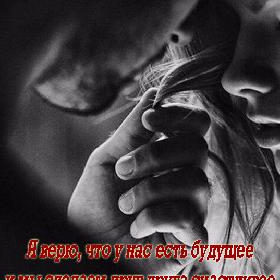 Я верю, что у нас есть будущее и мы сделаем друг друга счастливее.