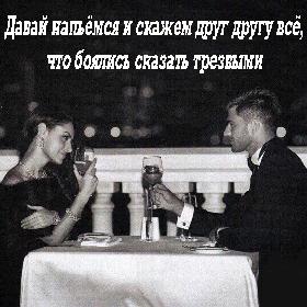 Давай напьемся и скажем друг другу все, что боялись сказать трезвыми