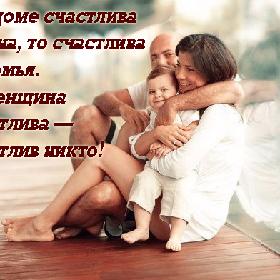 Если в доме счастлива женщина, то счастлива и вся семья. Если женщина не счастлива — не счастлив никто!