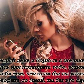 Каждый день я борюсь с желанием написать или позвонить тебе, успокаивая себя тем, что если бы ты хотел поговорить со мной, ты бы это сделал.