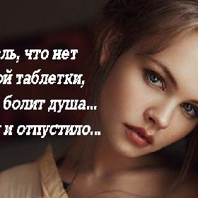 Жаль, что нет такой таблетки, когда болит душа... Выпил и отпустило...
