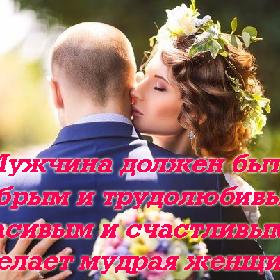 Мужчина должен быть добрым и трудолюбивым, а красивым и счастливым его сделает мудрая женщина