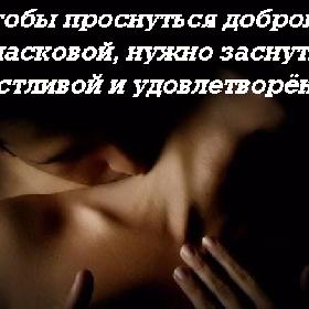 Чтобы проснуться доброй и ласковой, нужно заснуть счастливой и удовлетворенной