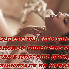 А знаете вы, что такое женское одиночество? Когда в постели двое, но прижиматься не хочется...