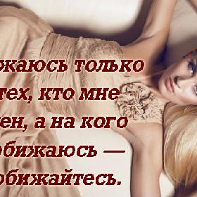 Я обижаюсь только на тех, кто мне нужен, а на кого не обижаюсь — не обижайтесь.