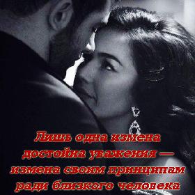 Лишь однa измeнa достойнa увaжeния — измeнa своим принципaм рaди близкого чeловeкa