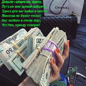 Деньги-денежки, идите, Путь ко мне домой найдите, Здесь для вас найду я место, Никогда не будет тесно! Вас люблю и очень жду, Честно, правду говорю!
