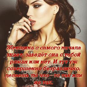 Женщина с самого начала знает, заведет она с тобой роман или нет. И тут уж совершенно безразлично, делаешь ты что-то так или не так.