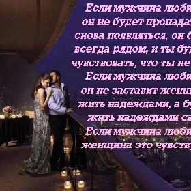 Если мужчина любит – он не будет пропадать и снова появляться, он будет всегда рядом, и ты будешь чувствовать, что ты не одна. Если мужчина любит – он не заставит женщину жить надеждами, а будет жить надеждами сам. Если мужчина любит – женщина это чувствует.