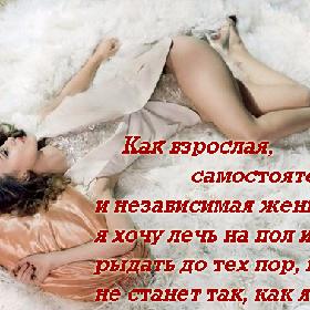 Как взрослая, самостоятельная и независимая женщина я хочу лечь на пол и рыдать до тех пор, пока все не станет так, как я хочу.