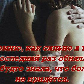 Я помню, как сильно я тебя последний раз обняла. Как будто знала, что больше не придется.