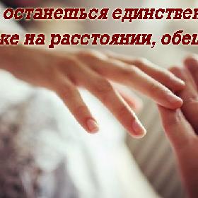 Ты останешься единственным, даже на расстоянии, обещаю.