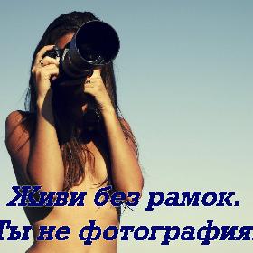 Живи без рамок. Ты не фотография.
